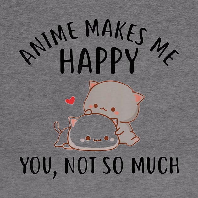 Anime Makes Me Happy You Not So Much Shirt Funny Anime Lover by Walkowiakvandersteen